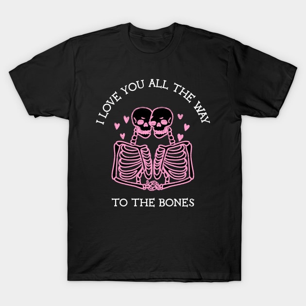 I Love You All The Way To The Bones Funny Celebrate Valentine's and Halloween Day T-Shirt by All About Midnight Co